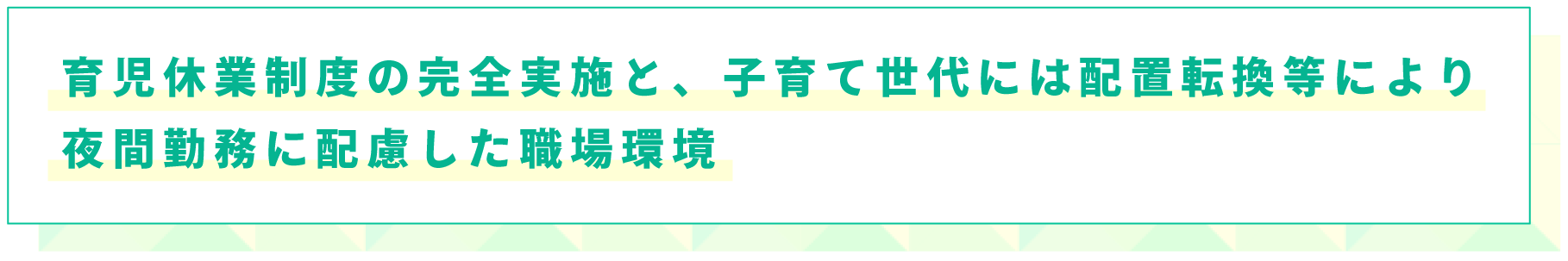 育児休業制度の完全実施と、子育て世代には配置転換等により夜間勤務に配慮した職場環境